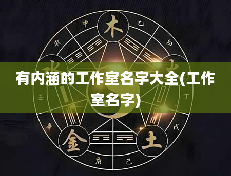 有内涵的工作室名字大全(工作室名字)