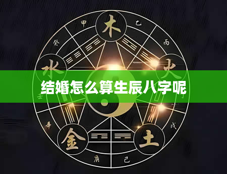 结婚怎么算生辰八字呢