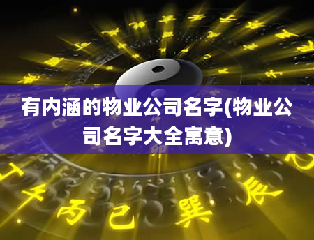 有内涵的物业公司名字(物业公司名字大全寓意)