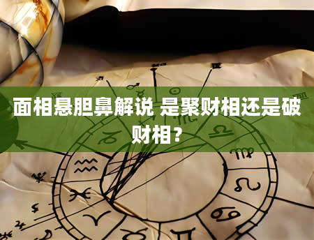 面相悬胆鼻解说 是聚财相还是破财相？