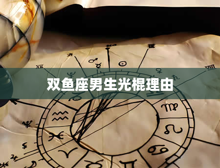 双鱼座男生光棍理由