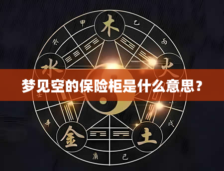 梦见空的保险柜是什么意思？