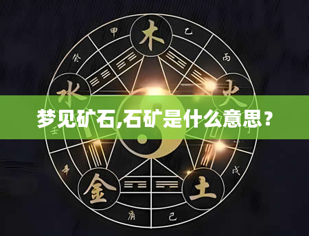 梦见矿石,石矿是什么意思？