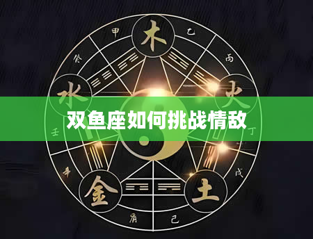 双鱼座如何挑战情敌