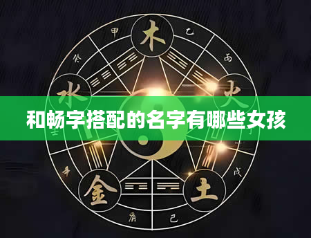 和畅字搭配的名字有哪些女孩