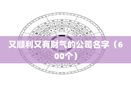 又顺利又有财气的公司名字（600个）