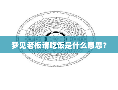 梦见老板请吃饭是什么意思？