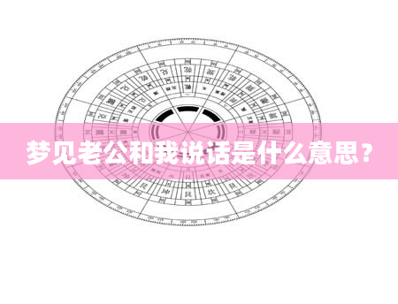 梦见老公和我说话是什么意思？
