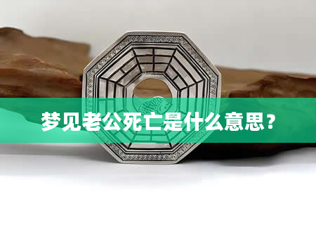 梦见老公死亡是什么意思？
