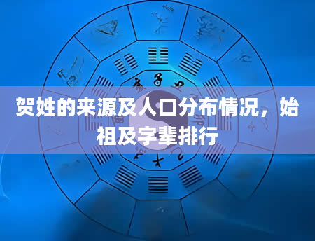 贺姓的来源及人口分布情况，始祖及字辈排行