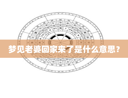梦见老婆回家来了是什么意思？