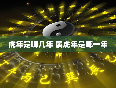虎年是哪几年 属虎年是哪一年