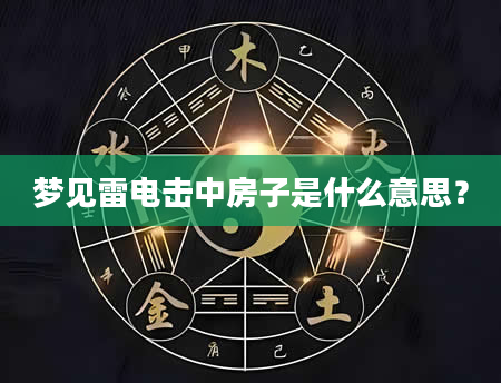 梦见雷电击中房子是什么意思？