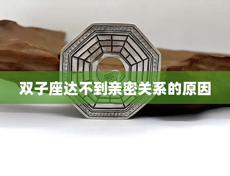 双子座达不到亲密关系的原因