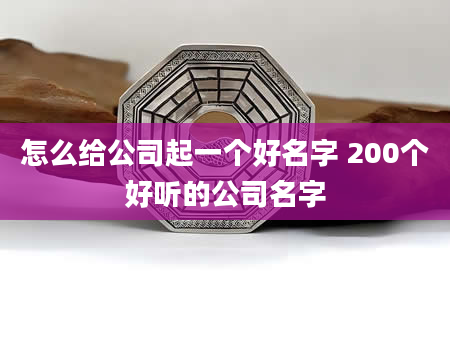 怎么给公司起一个好名字 200个好听的公司名字