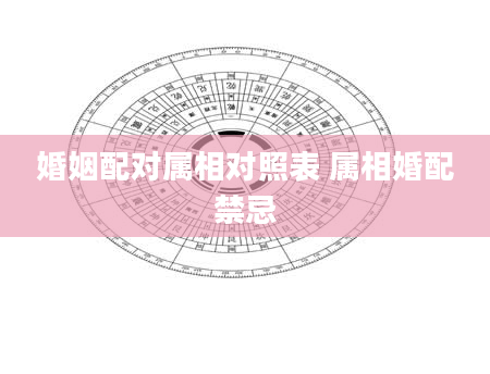 婚姻配对属相对照表 属相婚配禁忌
