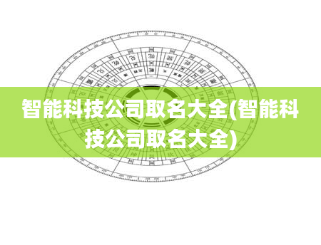 智能科技公司取名大全(智能科技公司取名大全)