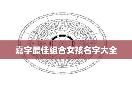 嘉字最佳组合女孩名字大全