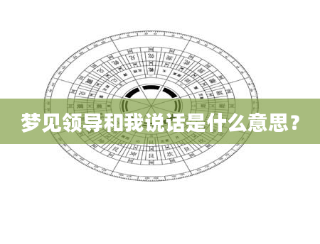梦见领导和我说话是什么意思？