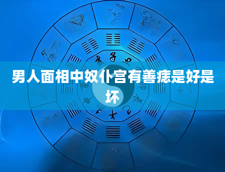 男人面相中奴仆宫有善痣是好是坏