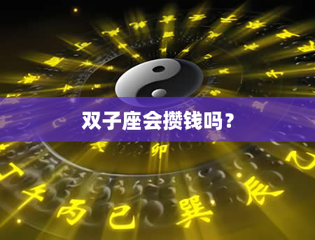 双子座会攒钱吗？