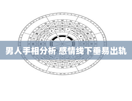 男人手相分析 感情线下垂易出轨