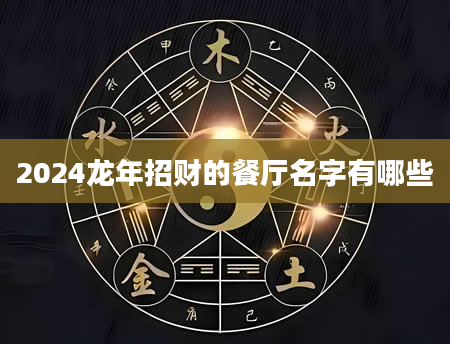 2024龙年招财的餐厅名字有哪些