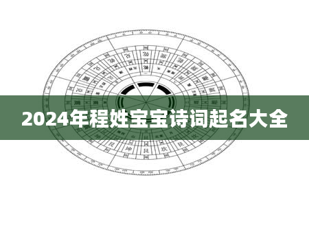 2024年程姓宝宝诗词起名大全