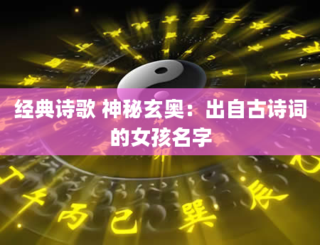 经典诗歌 神秘玄奥：出自古诗词的女孩名字