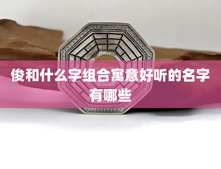 俊和什么字组合寓意好听的名字有哪些