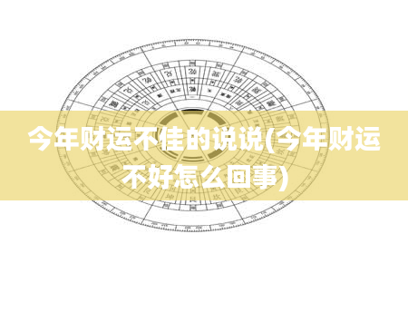 今年财运不佳的说说(今年财运不好怎么回事)