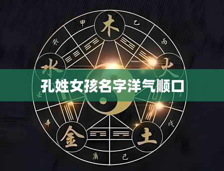 孔姓女孩名字洋气顺口