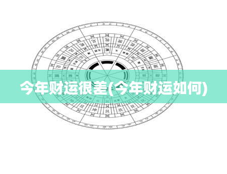 今年财运很差(今年财运如何)