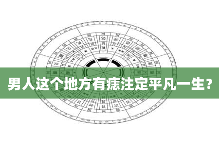 男人这个地方有痣注定平凡一生？