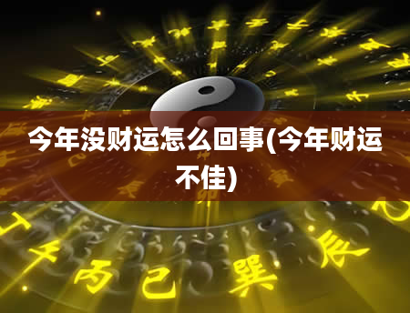 今年没财运怎么回事(今年财运不佳)