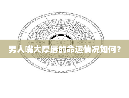 男人嘴大厚唇的命运情况如何？