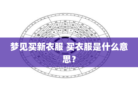 梦见买新衣服 买衣服是什么意思？
