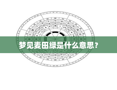 梦见麦田绿是什么意思？