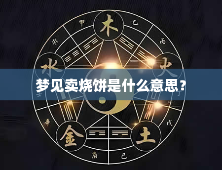 梦见卖烧饼是什么意思？