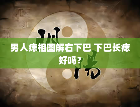 男人痣相图解右下巴 下巴长痣好吗？