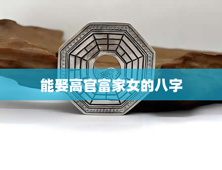 能娶高官富家女的八字