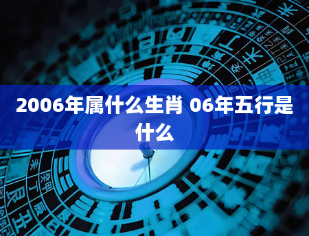 2006年属什么生肖 06年五行是什么