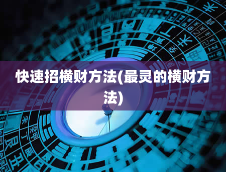 快速招横财方法(最灵的横财方法)