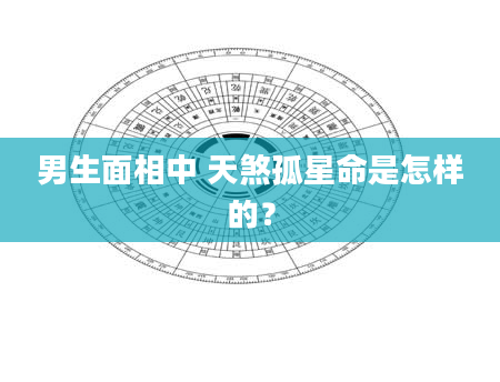 男生面相中 天煞孤星命是怎样的？