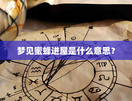 梦见蜜蜂进屋是什么意思？
