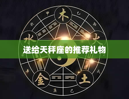 送给天秤座的推荐礼物