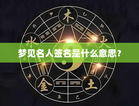 梦见名人签名是什么意思？