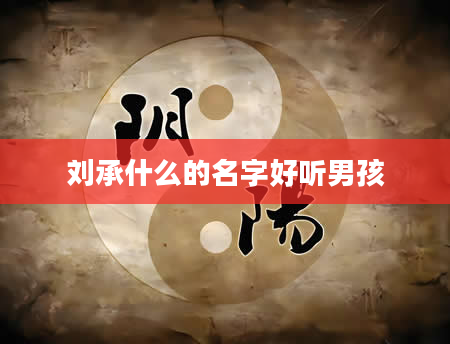 刘承什么的名字好听男孩