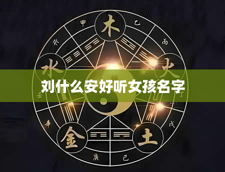 刘什么安好听女孩名字