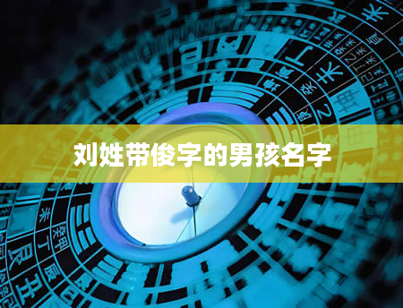 刘姓带俊字的男孩名字